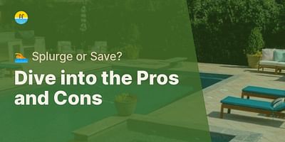 Dive into the Pros and Cons - 🏊 Splurge or Save?