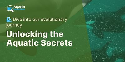 Unlocking the Aquatic Secrets - 🌊 Dive into our evolutionary journey