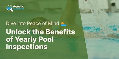 Unlock the Benefits of Yearly Pool Inspections - Dive into Peace of Mind 🏊