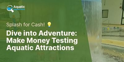 Dive into Adventure: Make Money Testing Aquatic Attractions - Splash for Cash! 💡