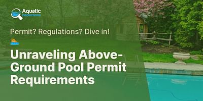 Unraveling Above-Ground Pool Permit Requirements - Permit? Regulations? Dive in! 🏊