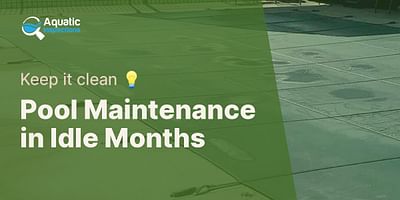 Pool Maintenance in Idle Months - Keep it clean 💡