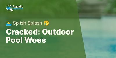Cracked: Outdoor Pool Woes - 🏊‍♂️ Splish Splash 😢