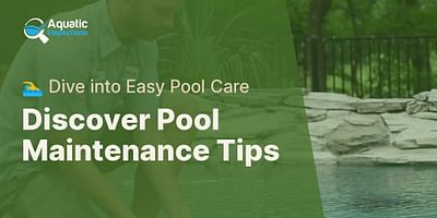 Discover Pool Maintenance Tips - 🏊‍♂️ Dive into Easy Pool Care