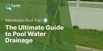 The Ultimate Guide to Pool Water Drainage - Maximize Pool Fun 💨