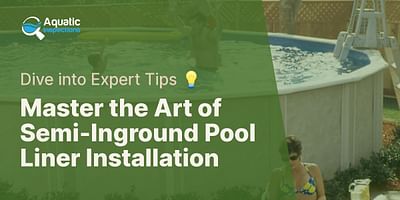 Master the Art of Semi-Inground Pool Liner Installation - Dive into Expert Tips 💡