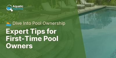 Expert Tips for First-Time Pool Owners - 🏊 Dive Into Pool Ownership
