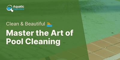 Master the Art of Pool Cleaning - Clean & Beautiful 🏊