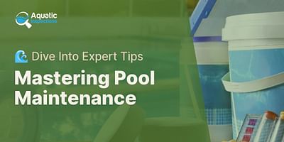 Mastering Pool Maintenance - 🌊 Dive Into Expert Tips