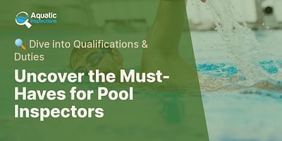 Uncover the Must-Haves for Pool Inspectors - 🔍 Dive into Qualifications & Duties