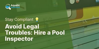 Avoid Legal Troubles: Hire a Pool Inspector - Stay Compliant 💡