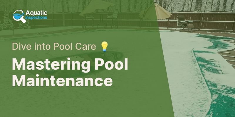 Mastering Pool Maintenance - Dive into Pool Care 💡