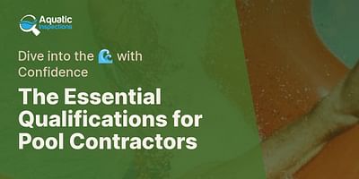 The Essential Qualifications for Pool Contractors - Dive into the 🌊 with Confidence