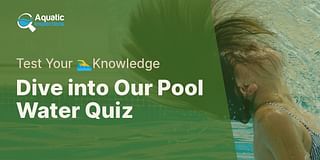 Dive into Our Pool Water Quiz - Test Your 🏊‍♂️Knowledge