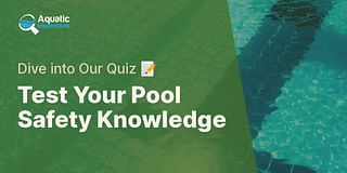 Test Your Pool Safety Knowledge - Dive into Our Quiz 📝