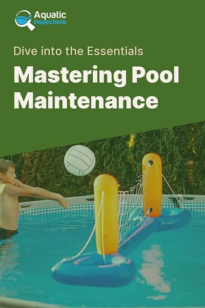 Mastering Pool Maintenance - Dive into the Essentials